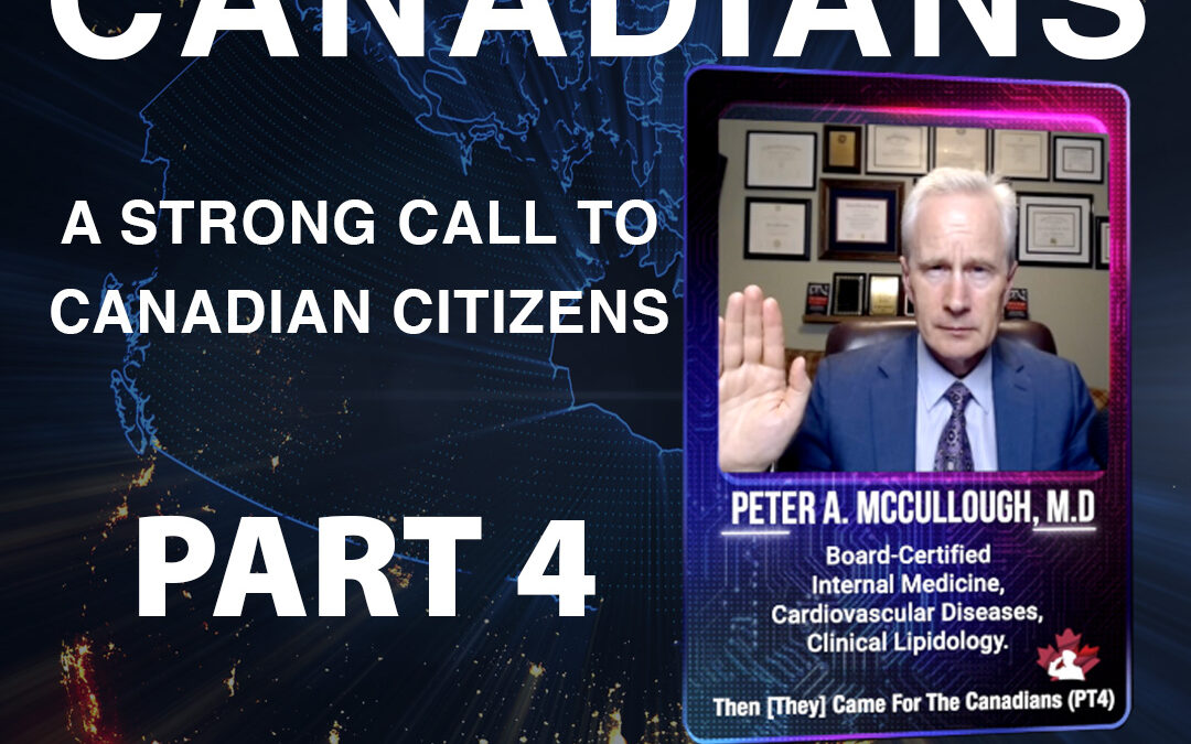 Dr. Peter A. McCullough, M.D – Then [They] Came for the Canadians – Part 4